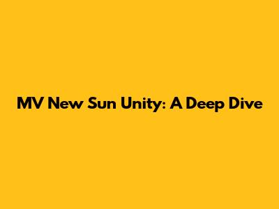 MV New Sun Unity: A Deep Dive