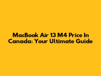 MacBook Air 13" M4 Price In Canada: Your Ultimate Guide