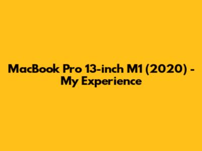 MacBook Pro 13-inch M1 (2020) - My Experience