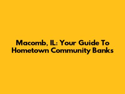 Macomb, IL: Your Guide To Hometown Community Banks