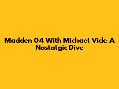 Madden 04 With Michael Vick: A Nostalgic Dive