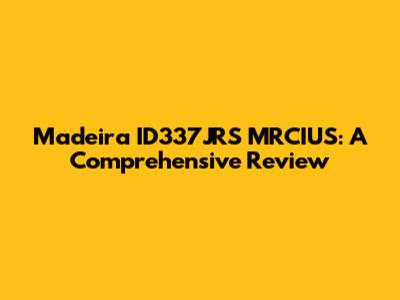 Madeira ID337JRS MRCIUS: A Comprehensive Review