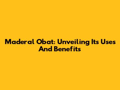 Maderal Obat: Unveiling Its Uses And Benefits