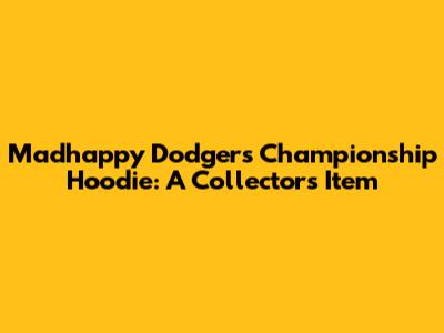Madhappy Dodgers Championship Hoodie: A Collector's Item