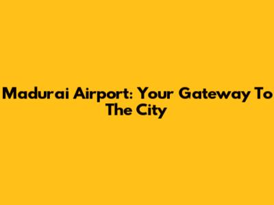 Madurai Airport: Your Gateway To The City
