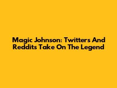 Magic Johnson: Twitter's And Reddit's Take On The Legend
