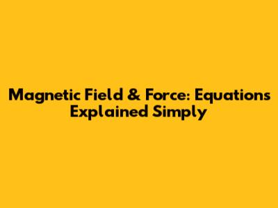 Magnetic Field & Force: Equations Explained Simply