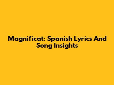 Magnificat: Spanish Lyrics And Song Insights