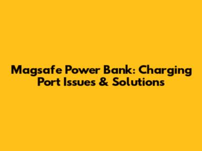 Magsafe Power Bank: Charging Port Issues & Solutions