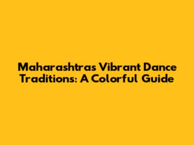 Maharashtra's Vibrant Dance Traditions: A Colorful Guide