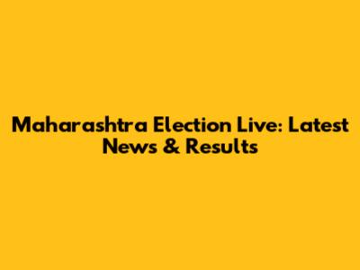 Maharashtra Election Live: Latest News & Results