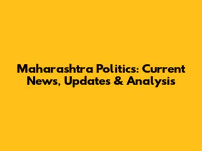 Maharashtra Politics: Current News, Updates & Analysis