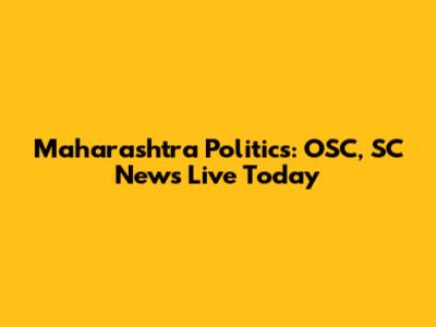 Maharashtra Politics: OSC, SC News Live Today
