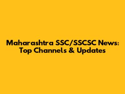 Maharashtra SSC/SSCSC News: Top Channels & Updates