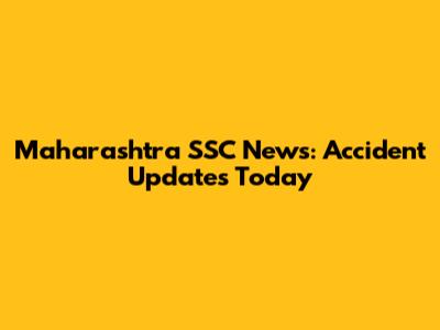 Maharashtra SSC News: Accident Updates Today