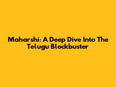 Maharshi: A Deep Dive Into The Telugu Blockbuster