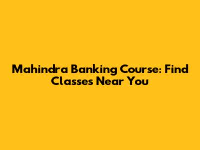 Mahindra Banking Course: Find Classes Near You