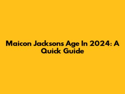 Maicon Jackson's Age In 2024: A Quick Guide