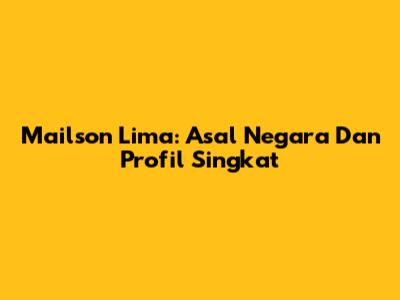 Mailson Lima: Asal Negara Dan Profil Singkat