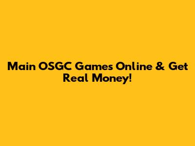 Main OSGC Games Online & Get Real Money!