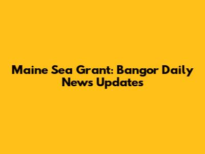 Maine Sea Grant: Bangor Daily News Updates