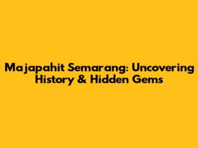 Majapahit Semarang: Uncovering History & Hidden Gems