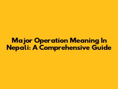 Major Operation Meaning In Nepali: A Comprehensive Guide