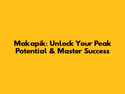 Makapik: Unlock Your Peak Potential & Master Success