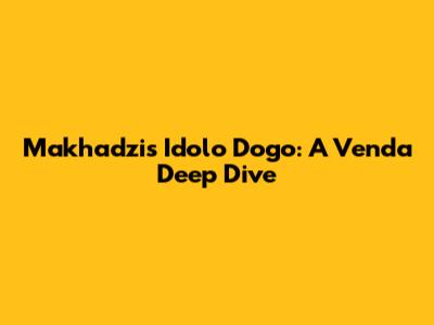 Makhadzi's Idolo Dogo: A Venda Deep Dive