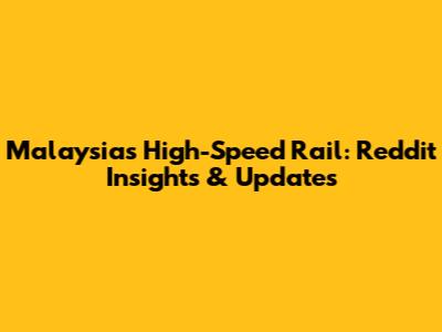 Malaysia's High-Speed Rail: Reddit Insights & Updates