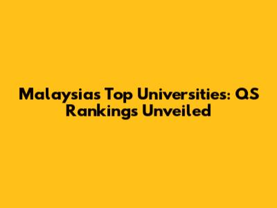 Malaysia's Top Universities: QS Rankings Unveiled