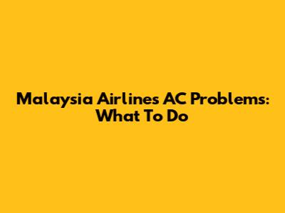 Malaysia Airlines AC Problems: What To Do