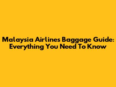 Malaysia Airlines Baggage Guide: Everything You Need To Know
