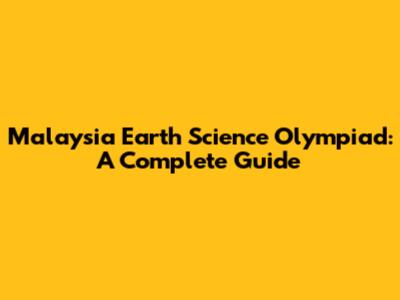 Malaysia Earth Science Olympiad: A Complete Guide
