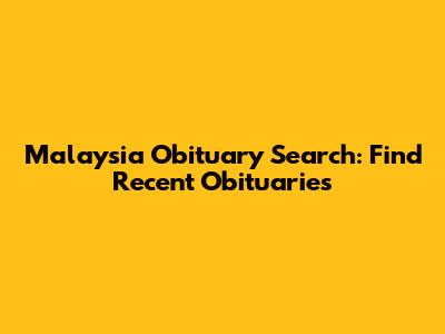 Malaysia Obituary Search: Find Recent Obituaries