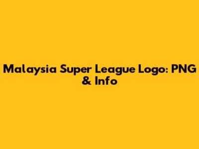 Malaysia Super League Logo: PNG & Info