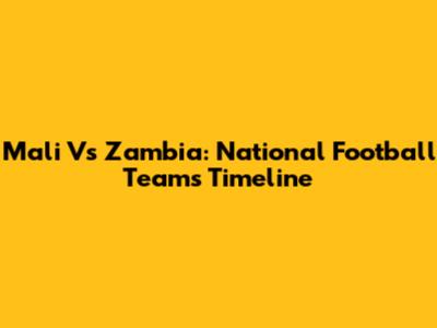 Mali Vs Zambia: National Football Teams Timeline