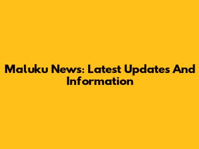 Maluku News: Latest Updates And Information