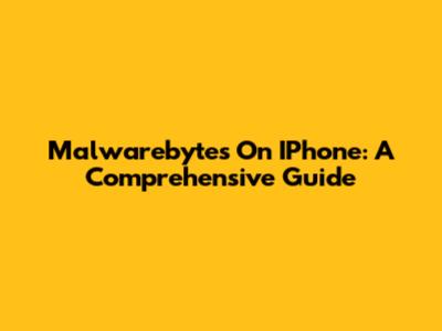 Malwarebytes On IPhone: A Comprehensive Guide