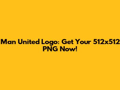 Man United Logo: Get Your 512x512 PNG Now!