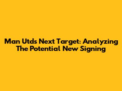 Man Utd's Next Target: Analyzing The Potential New Signing