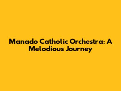 Manado Catholic Orchestra: A Melodious Journey