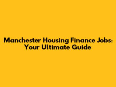 Manchester Housing Finance Jobs: Your Ultimate Guide