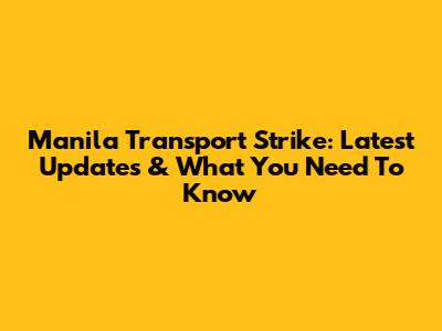 Manila Transport Strike: Latest Updates & What You Need To Know