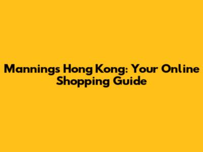Manning's Hong Kong: Your Online Shopping Guide