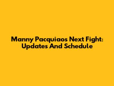 Manny Pacquiao's Next Fight: Updates And Schedule