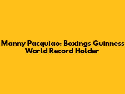 Manny Pacquiao: Boxing's Guinness World Record Holder