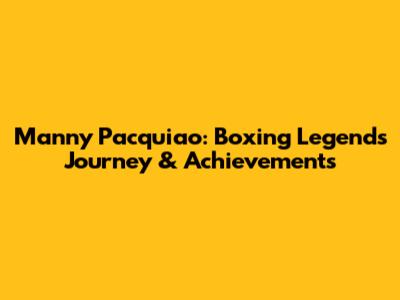 Manny Pacquiao: Boxing Legend's Journey & Achievements