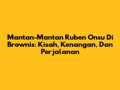 Mantan-Mantan Ruben Onsu Di Brownis: Kisah, Kenangan, Dan Perjalanan