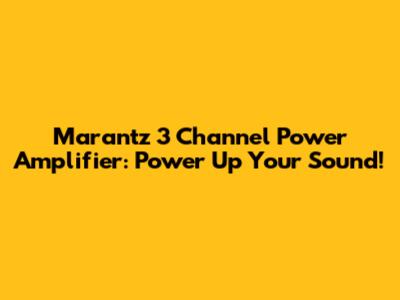 Marantz 3 Channel Power Amplifier: Power Up Your Sound!